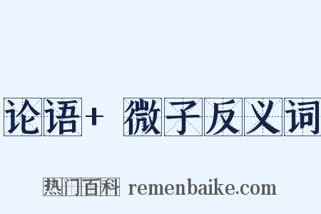 论语+微子反义词是什么意思的图片
